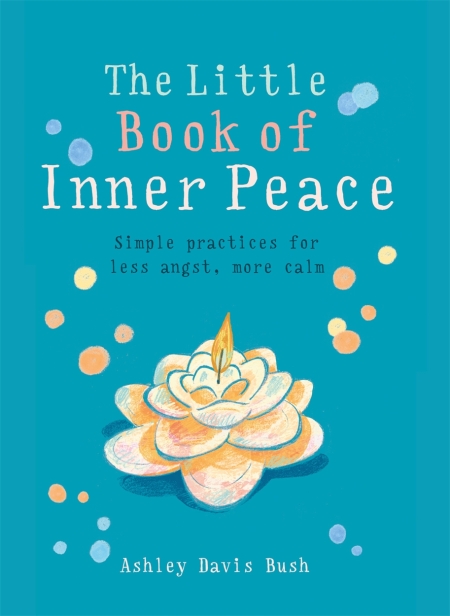 The Little Book of Inner Peace: Simple Practices for Less Angst, More Calm