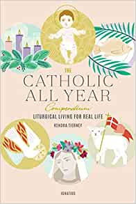 The Catholic All Year Compendium: Liturgical Living for Real Life