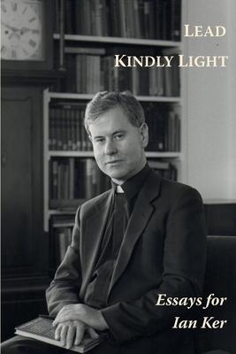 Lead Kindly Light: Essays for Fr Ian Ker