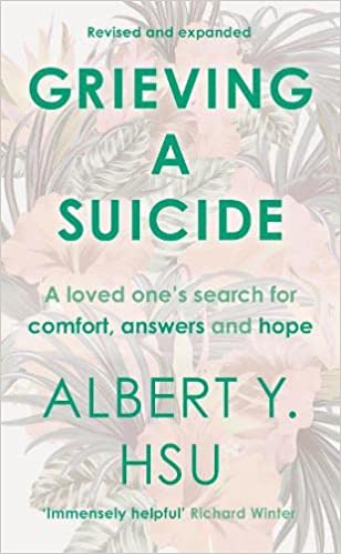 Grieving a Suicide: A Loved One's Search for Comfort, Answers and Hope