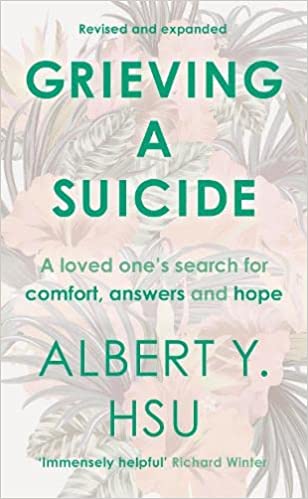 Grieving A Suicide: A Loved One's Search For Comfort, Answers And Hope