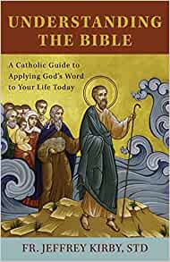 Understanding the Bible: A Catholic Guide to Applying God's Word to Your Life Today