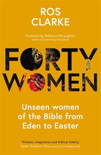 Forty Women: Unseen women of the Bible from Eden to Easter