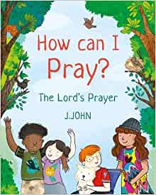 How Can I Pray? The Lord's Prayer