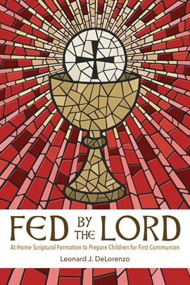 Fed by the Lord: At-Home Scriptural Formation to Prepare Children for 1st Communion