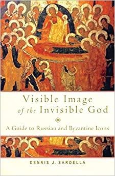 Visible Image of the Invisible God: A Guide to Russian and Byzantine Icons