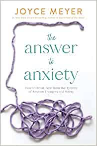 The Answer to Anxiety: How to Break Free from the Tyranny of Anxious Thoughts and Worry