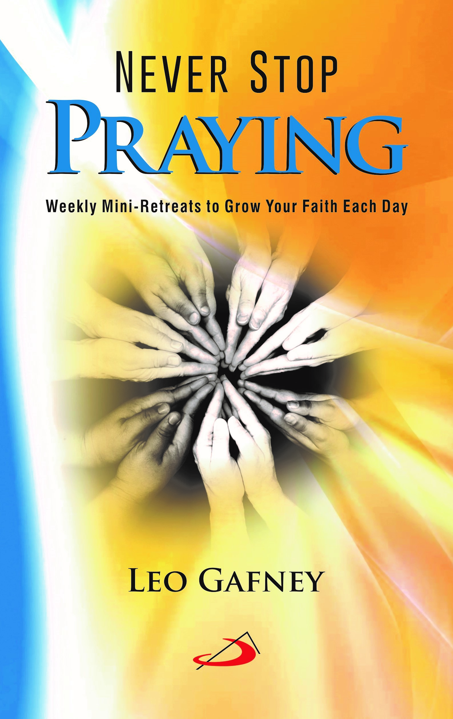 Never Stop Praying: Weekly Mini Retreats to Grow in Your Faith Each Day