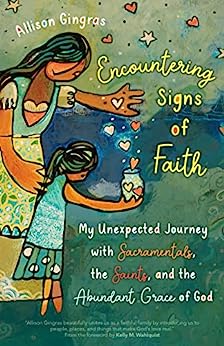 Encountering Signs of Faith: My Unexpected Journey with Sacramentals, the Saints, and the Abundant Grace of God