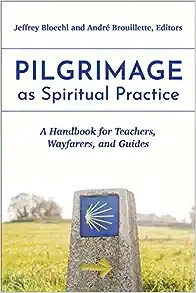 Pilgrimage as Spiritual Practice: A Handbook for Teachers, Wayfarers, and Guides
