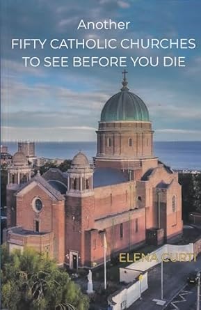 Another Fifty Catholic Churches to See Before You Die