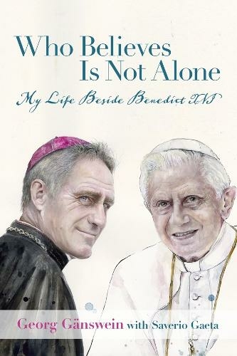 Who Believes Is Not Alone: My Life Beside Benedict XVI