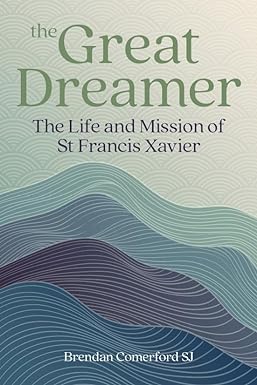 The Great Dreamer: The Life and Mission of St. Francis Xavier