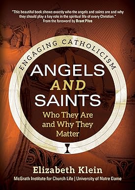 Angels and Saints: Who They Are and Why They Matter