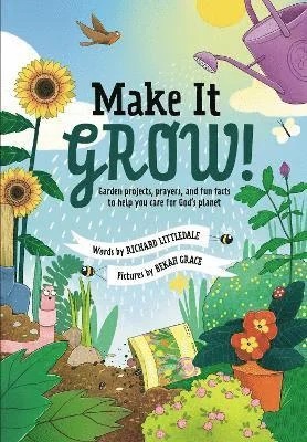 Make it Grow! Garden projects, prayers and fun facts to help you care for God's planet