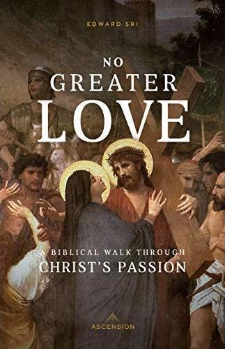 No Greater Love: A Biblical Walk through Christ's Passion