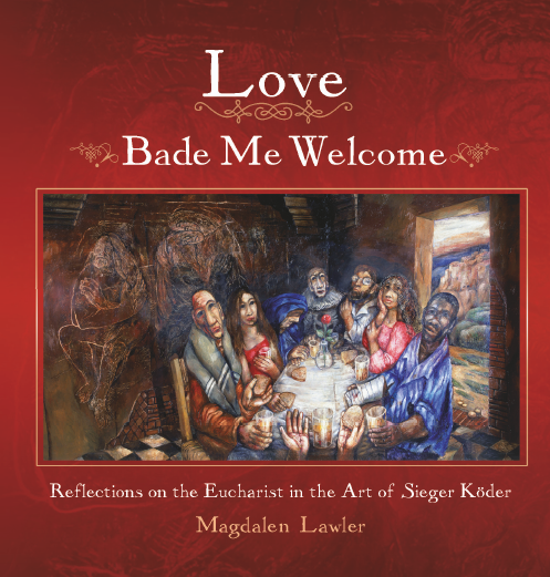 Love Bade Me Welcome: Reflections on the Eucharist in the Art of Sieger Koder