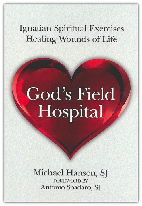 God's Field Hospital: Ignatian Spiritual Exercises Healing the Wounds of Life