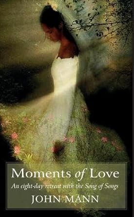 Moments of Love: An Eight-Day Retreat with the Song of Songs