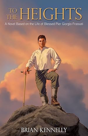 To the Heights: A Novel Based on the Life of Blessed Pier Giorgio Frassati
