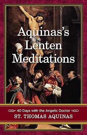 Aquinas's Lenten Meditations: Forty Days with the Angelic Doctor
