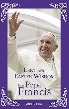 Lent and Easter Wisdom from Pope Francis