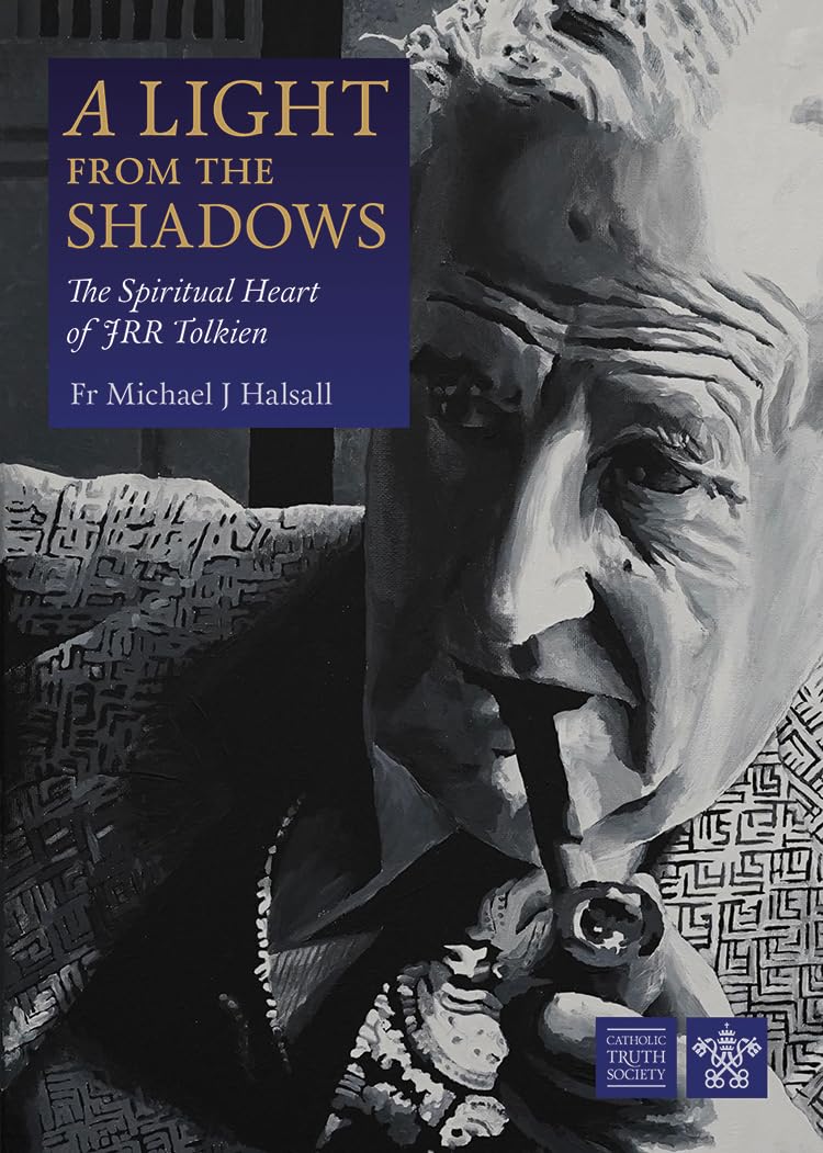 A Light from the Shadows: The Spiritual Heart of JRR Tolkien