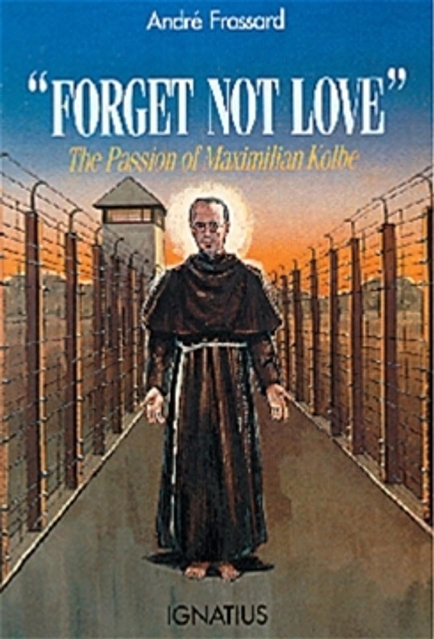 Forget Not Love: Passion of Maximilian Kolbe