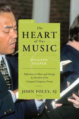 Heart of Our Music: Digging Deeper, The: Reflections on Music and Liturgy by Members of the Liturgic