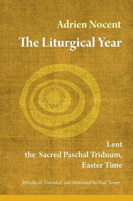 Liturgical Year Volume 2: Lent, the Sacred Paschal Triduum, Easter Time