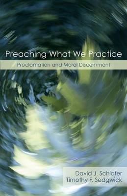 Preaching What We Practice: Proclamation and Moral Discernment
