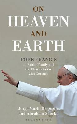 On Heaven And Earth: Pope Francis on Faith, Family and the Church in the 21st Century