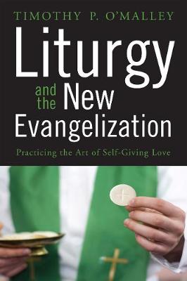Liturgy and the New Evangelization Practicing the Art of Self-giving Love