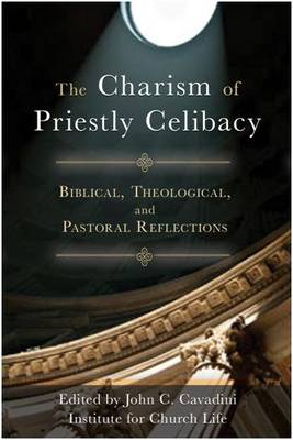 The Charism of Priestly Celibacy: Biblical, Theological, and Pastoral Reflections