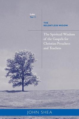 Spiritual Wisdom of the Gospels for Christian Preachers and Teachers: The Relentless Widow Year C