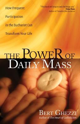 Power of Daily Mass, The: How Frequent Participation in the Eucharist Can Transform Your Life