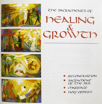 The Sacraments of Healing and Growth: Reconciliation, Sacrament of the Sick, Marriage, Holy Orders