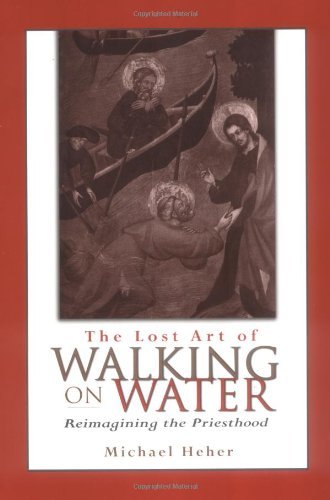 The Lost Art of Walking on Water: Reimagining the Priesthood