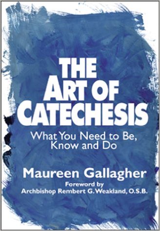 Art of Catechesis: What You Need to Be, Know and Do