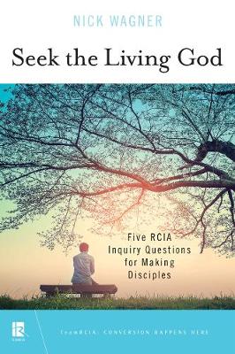 Seek the Living God: Five RCIA Inquiry Questions for Making Disciples