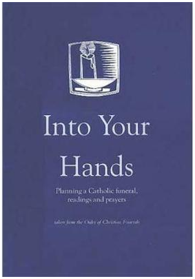 Into Your Hands: Planning a Catholic Funeral, Readings and Prayers
